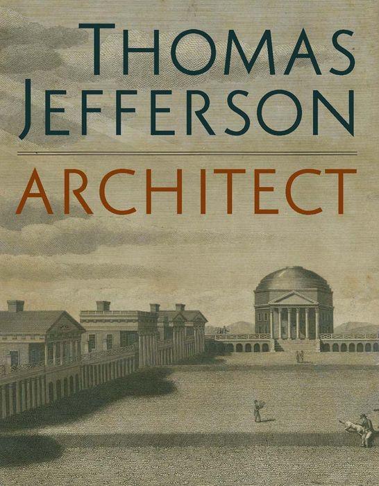 Cover image of "Thomas Jefferson, Architect: Palladian Models, Democratic Principles, and the Conflict of Ideals"